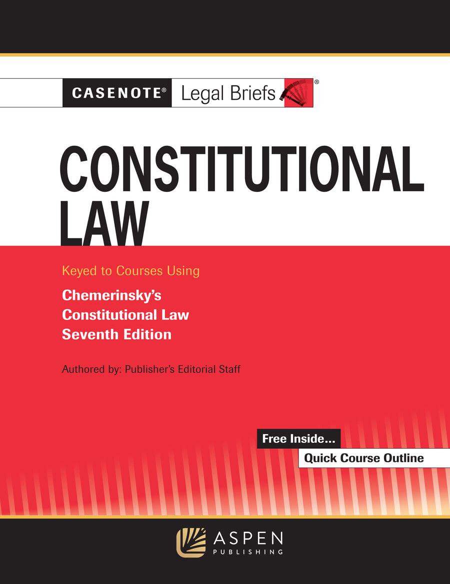 Casenote Legal Briefs: Constitutional Law, Keyed to Chemerinsky, Seventh Edition