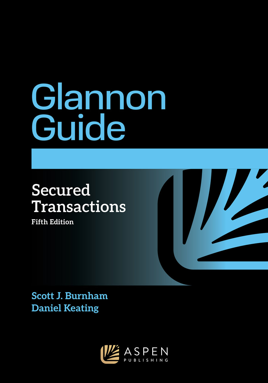 Glannon Guide to Secured Transactions: Learning Secured Transactions Through Multiple-Choice Questions and Analysis, Fifth Edition